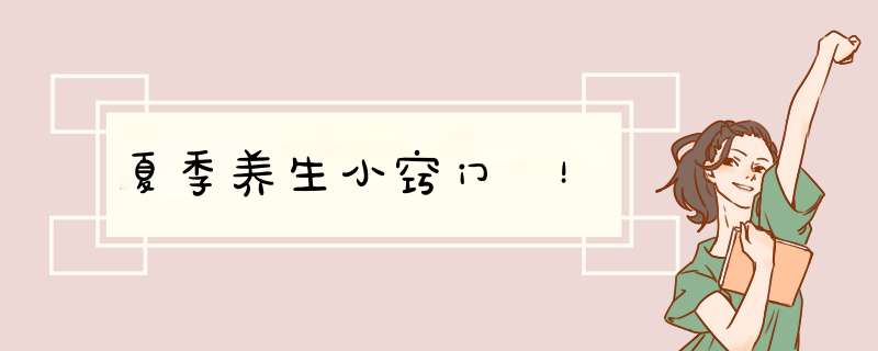 夏季养生小窍门 ！